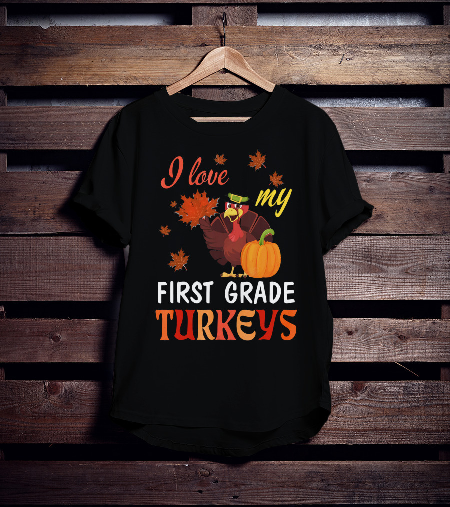 I Love My First Grade Turkeys Thanksgiving 1st Grade Classroom Fun T-Shirt