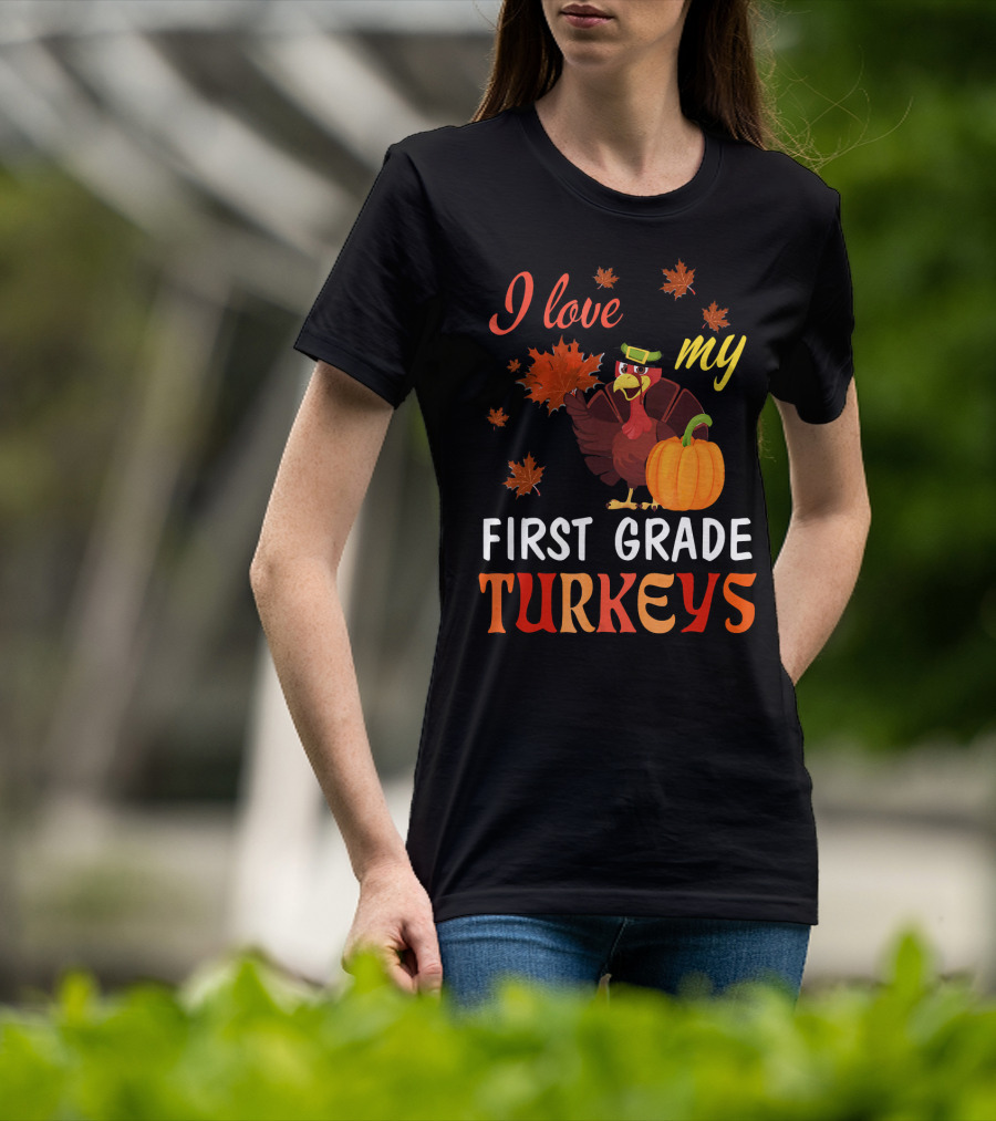 I Love My First Grade Turkeys Thanksgiving 1st Grade Classroom Fun T-Shirt