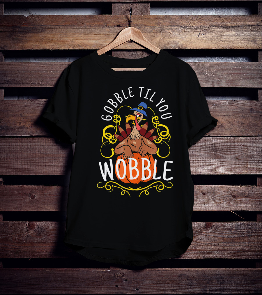 Gobble Til You Wobble Turkey With Pilgrim Hat And Pumpkin T-Shirt