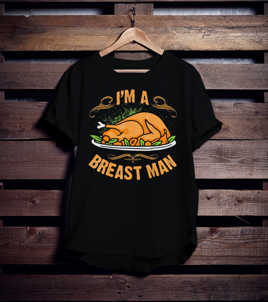 I'm A Breast Man Funny Thanksgiving Dinner Turkey T-Shirt