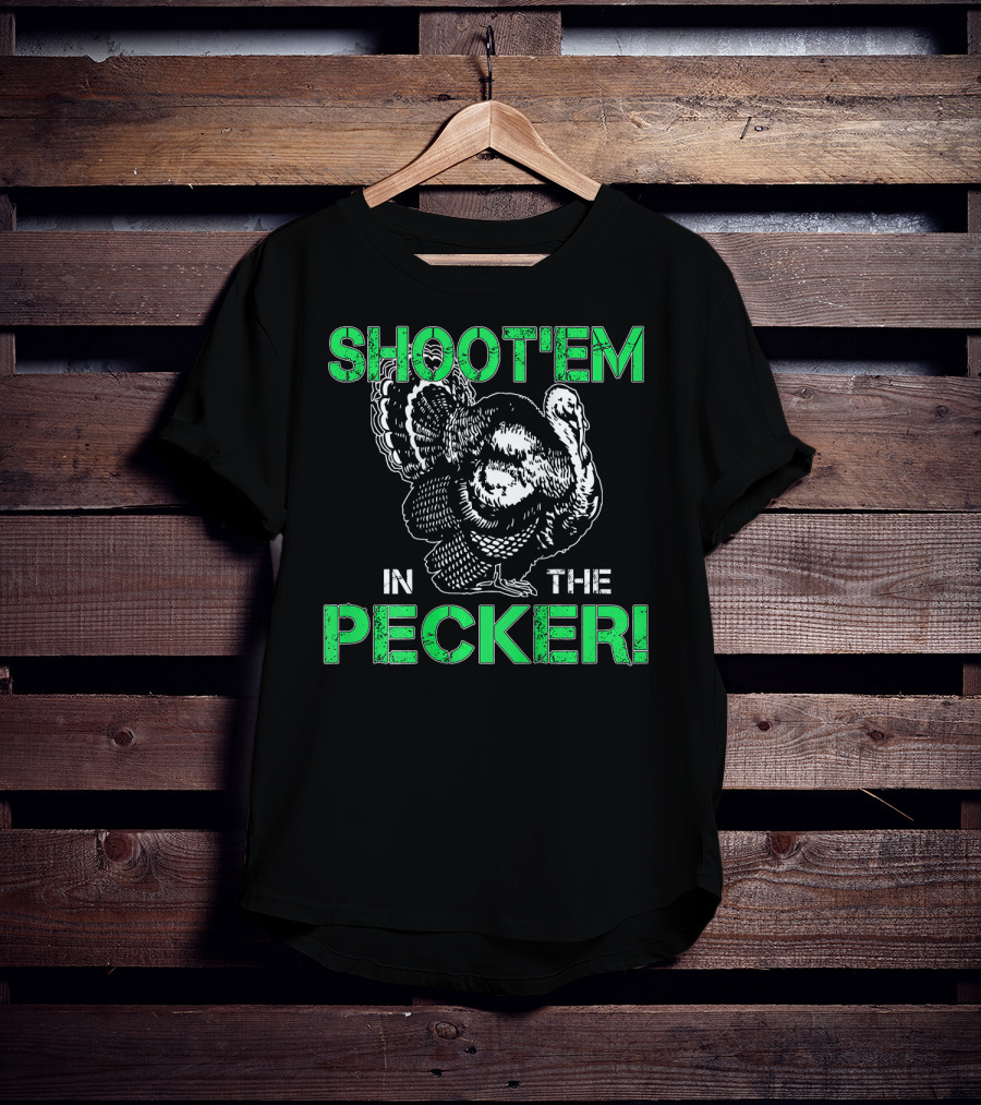 SHOOTEM IN THE PECKER Turkey Hunting T-Shirt