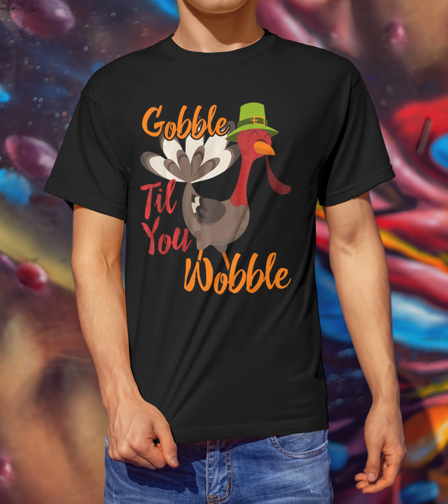 Gobble Til You Wobble Funny Thanksgiving Turkey T-Shirt