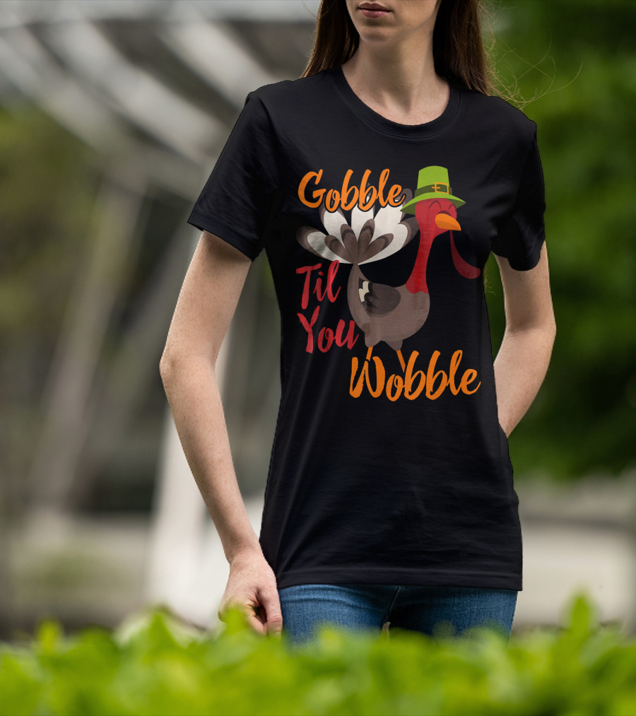 Gobble Til You Wobble Funny Thanksgiving Turkey T-Shirt
