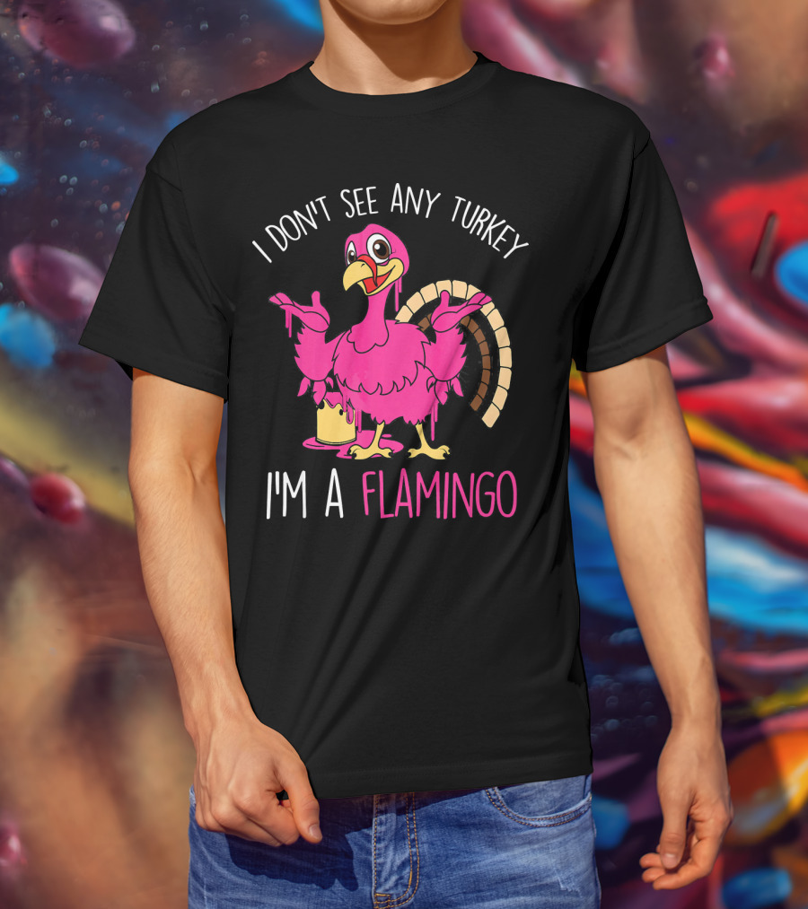 I Don't See Any Turkey I'm A Flamingo T-Shirt