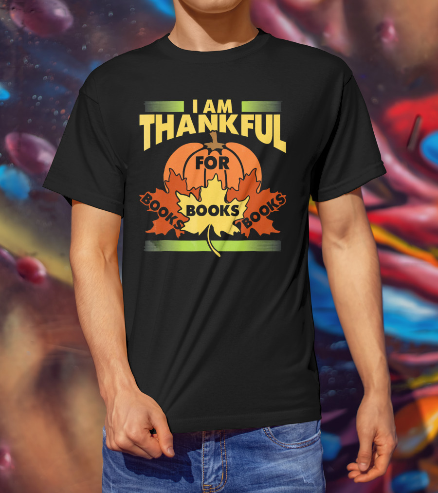 I Am Thankful For Books Thanksgiving Book Lover Librarian Reader T-Shirt