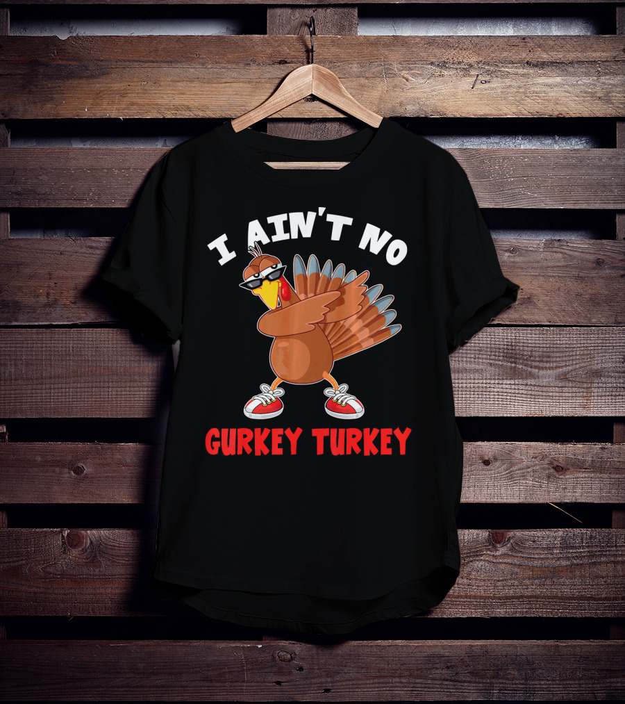 I Aint No Gurkey Turkey Sunglasses Sneakers Turkey T-Shirt