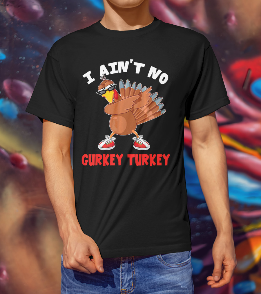 I Aint No Gurkey Turkey Sunglasses Sneakers Turkey T-Shirt