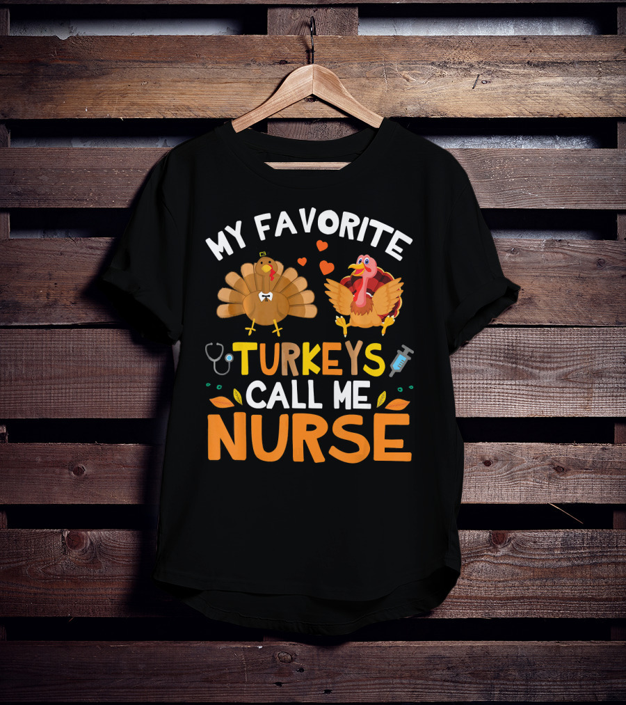 My Favorite Turkeys Call Me Nurse Turkey Thanksgiving Nurse Appreciation T-Shirt