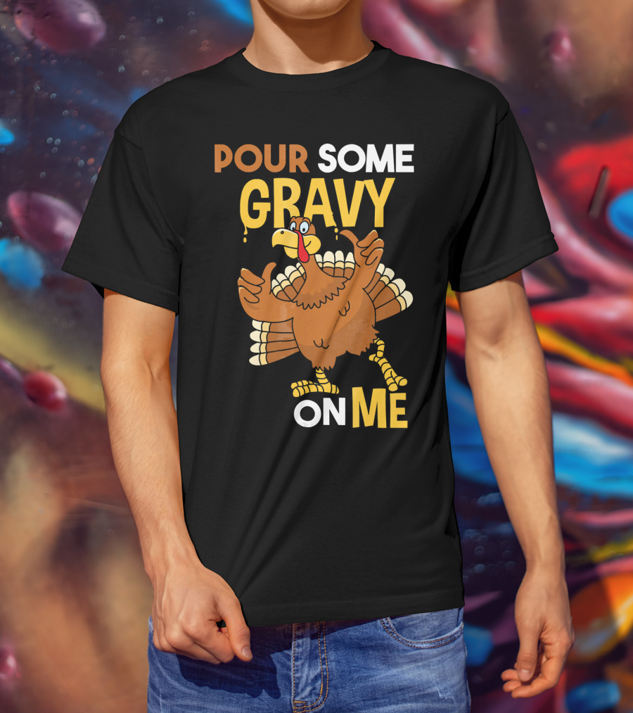 Funny Thanksgiving Cute Turkey Pour Some Gravy On Me T-Shirt