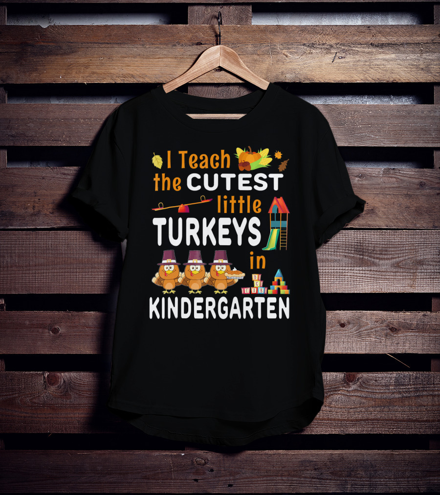 I Teach The Cutest Little Turkeys In Kindergarten T-Shirt