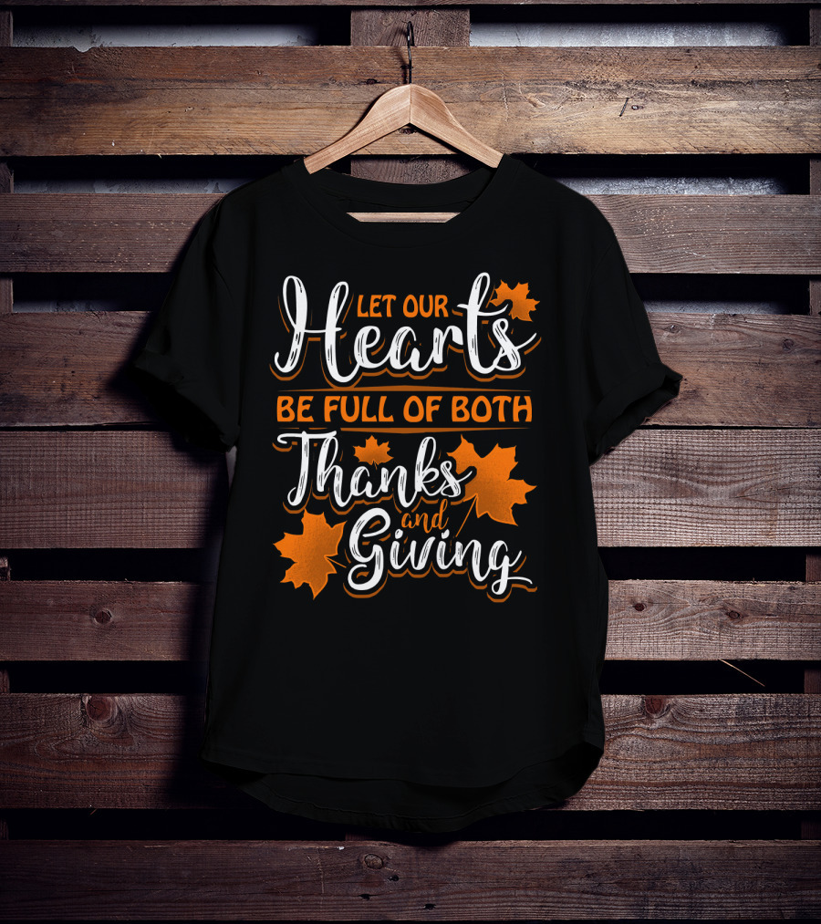 Let Our Hearts Be Full Of Both Thanks And Giving T-Shirt