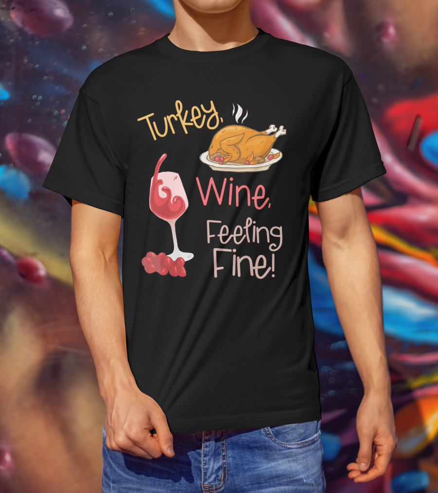 Turkey Wine Feeling Fine Thanksgiving Humor T-Shirt