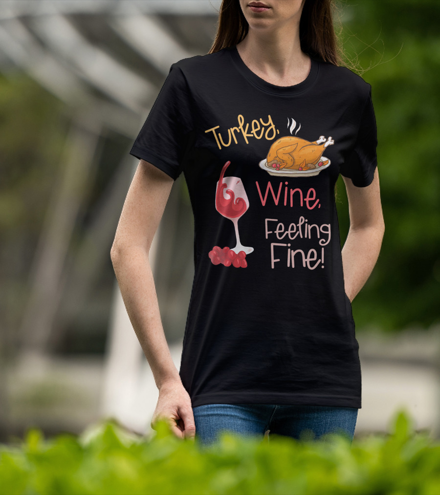 Turkey Wine Feeling Fine Thanksgiving Humor T-Shirt