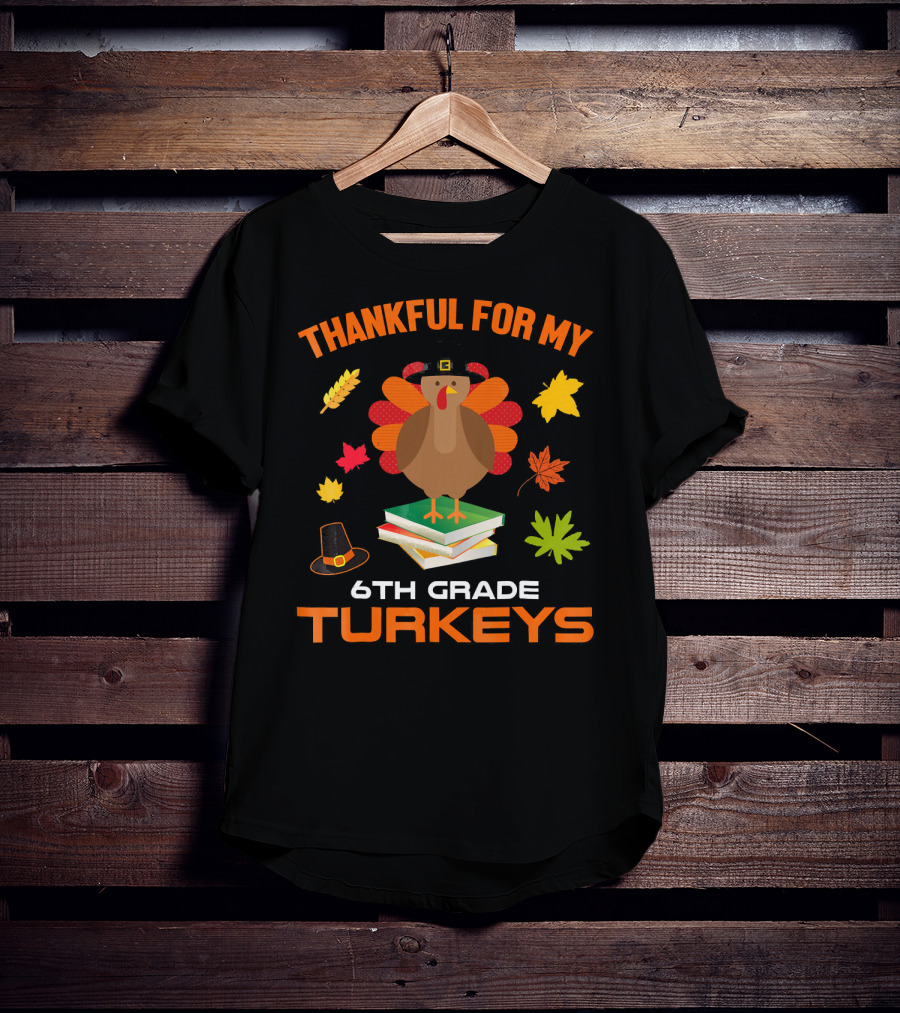 Thankful For My 6th Grade Turkeys T-Shirt