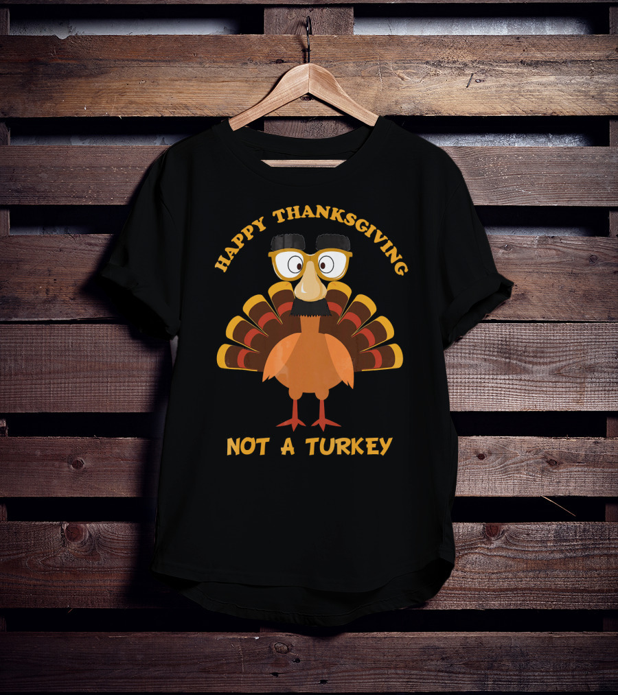 Happy Thanksgiving Not A Turkey Funny Thanksgiving Turkey Disguise T-Shirt