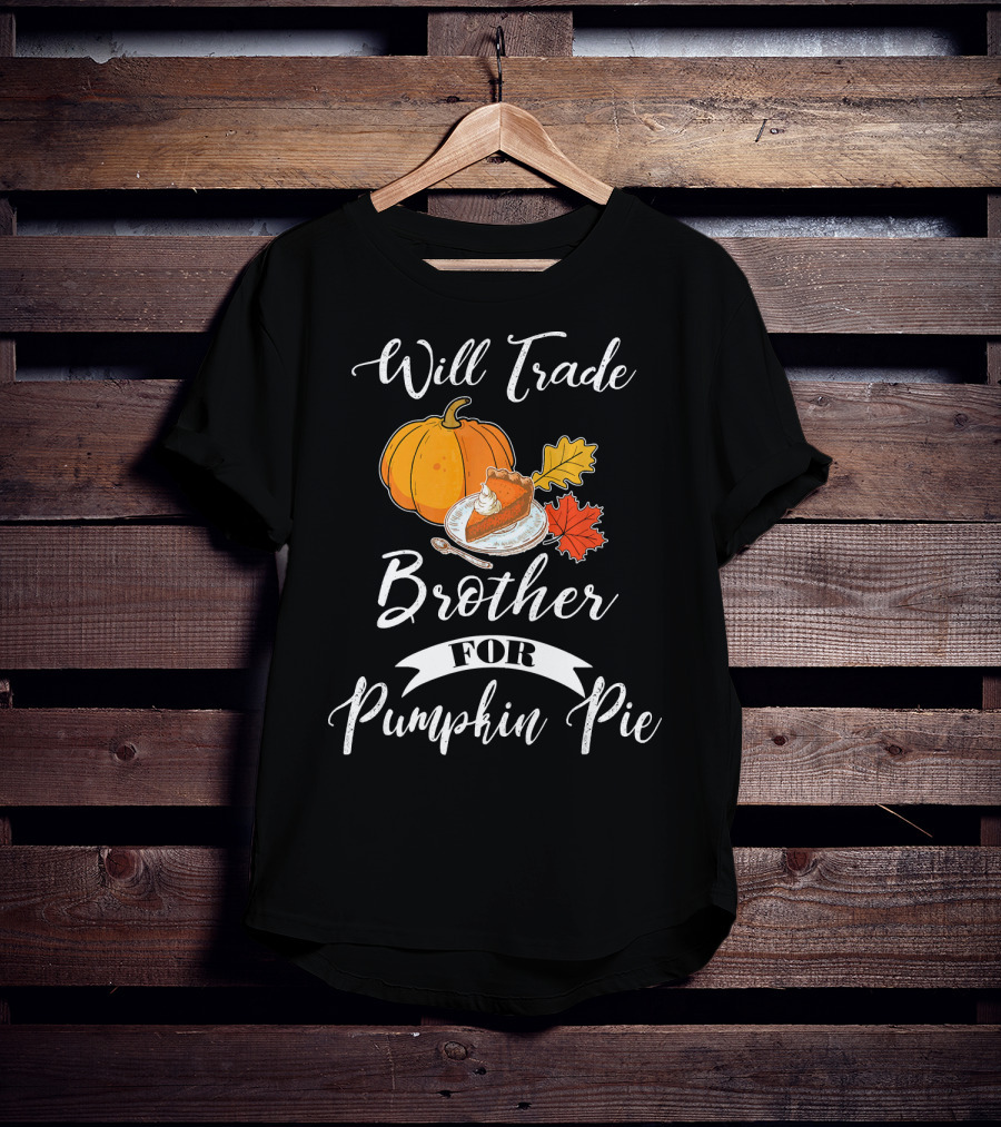 Will Trade Brother For Pumpkin Pie T-Shirt