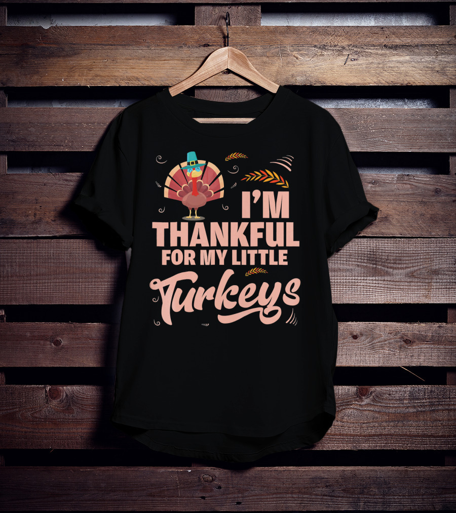 I'm Thankful For My Little Turkeys T-Shirt