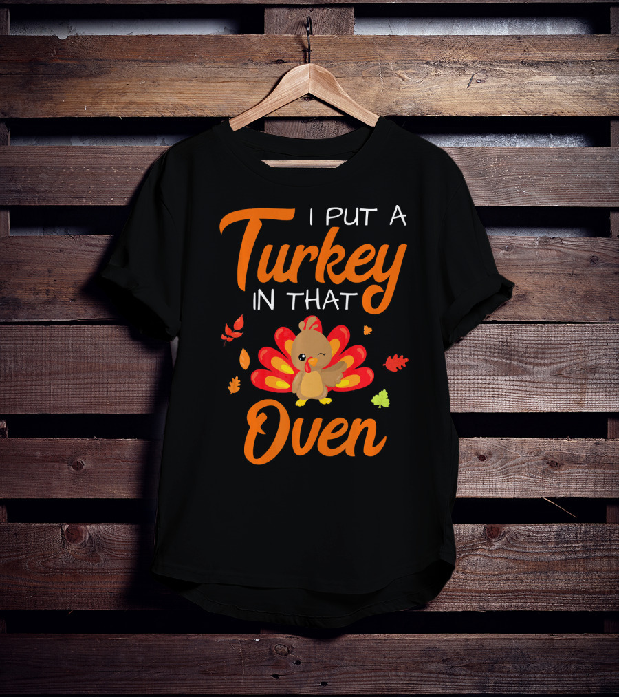I Put A Turkey In That Oven Cute Autumn Leaves And Cartoon Turkey T-Shirt