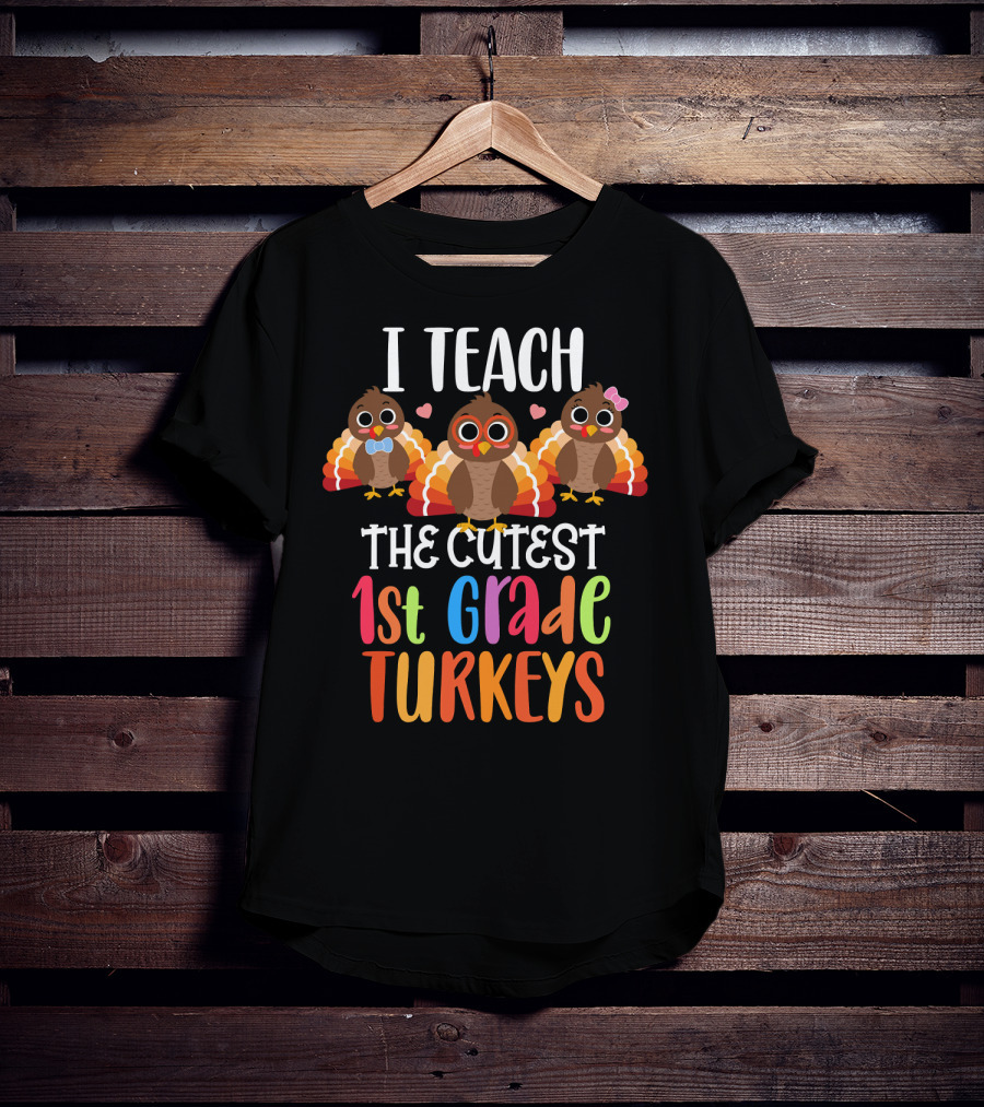 I Teach The Cutest 1st Grade Turkeys T-Shirt