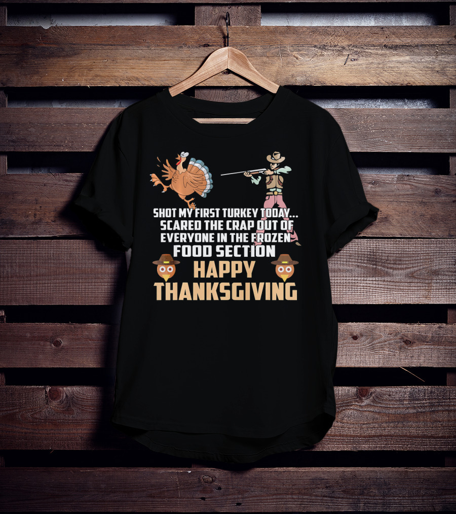 Shot My First Turkey Today Scared Frozen Food Section Happy Thanksgiving T-Shirt
