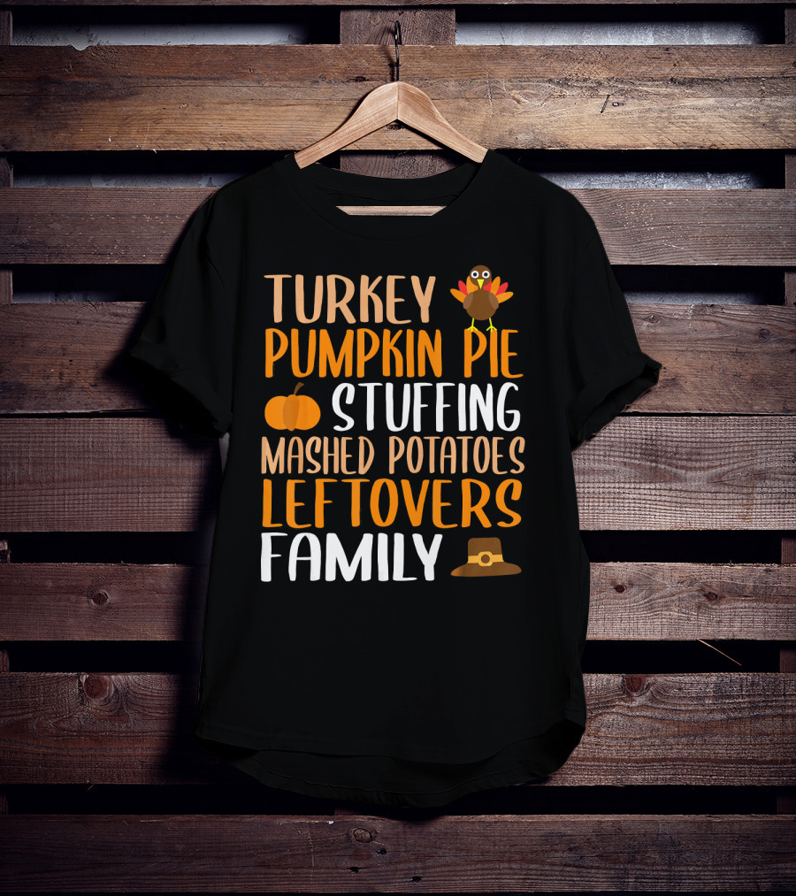Thanksgiving Turkey Pumpkin Pie Stuffing Mashed Potatoes Leftovers Family T-Shirt