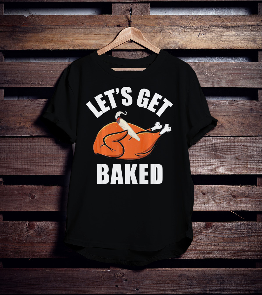 Mens Womens Funny Let's Get Baked Turkey Thanksgiving Humor T-Shirt