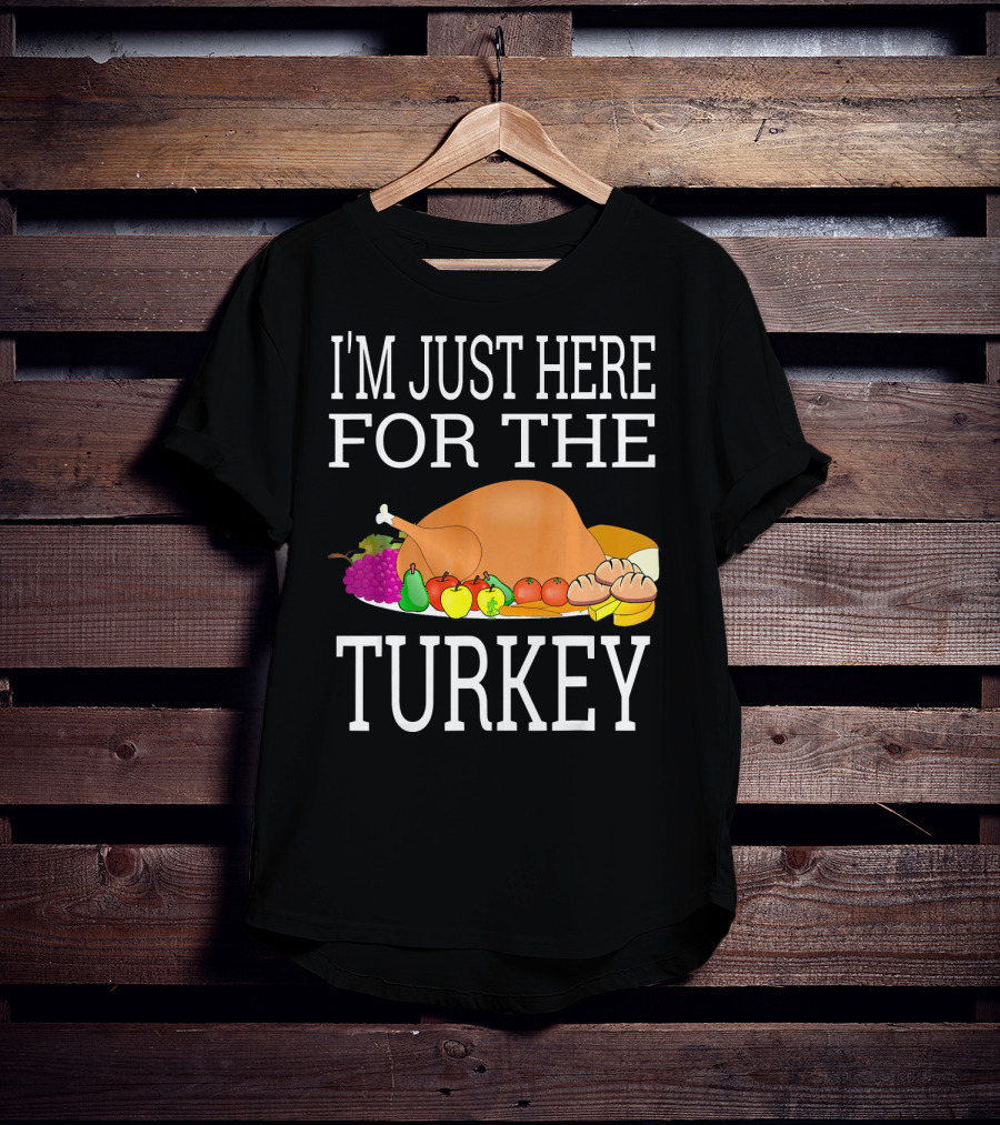 I'm Just Here For The Turkey Funny Thanksgiving Holiday T-Shirt