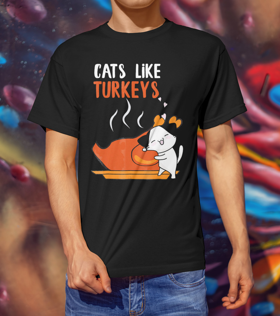 Cats Like Turkeys Funny Thanksgiving Cats And Turkey T-Shirt