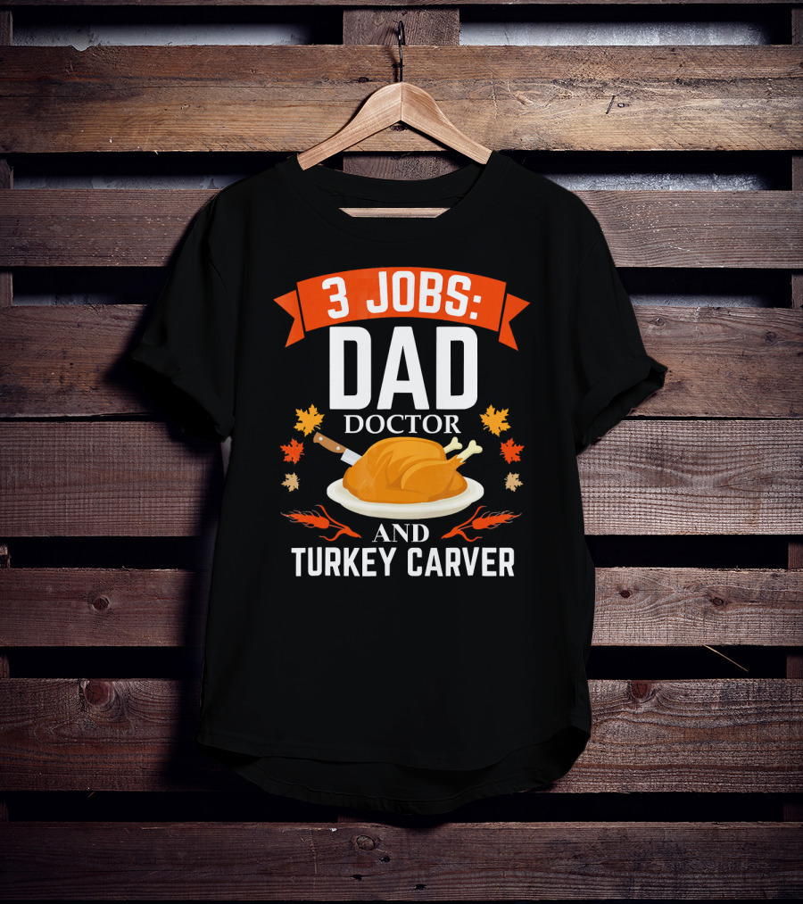 3 Jobs Dad Doctor And Turkey Carver T-Shirt