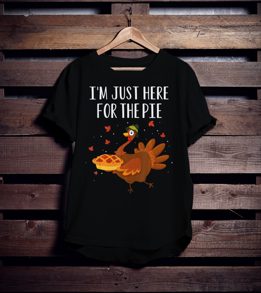 I'm Just Here For The Pie Funny Happy Turkey Thanksgiving T-Shirt