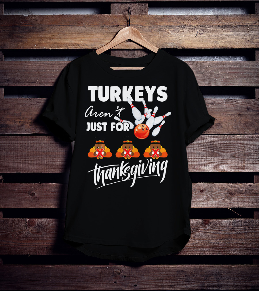 Turkeys Aren't Just For Thanksgiving Bowling Pins Strike T-Shirt