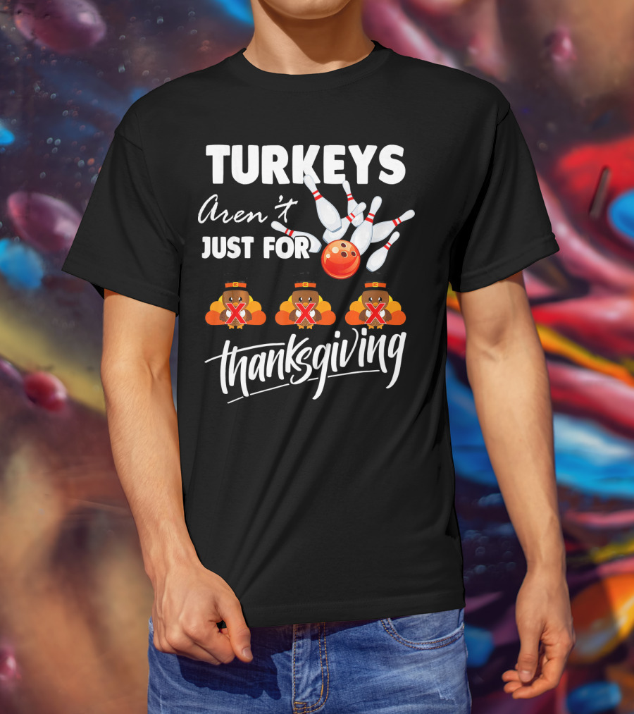 Turkeys Aren't Just For Thanksgiving Bowling Pins Strike T-Shirt