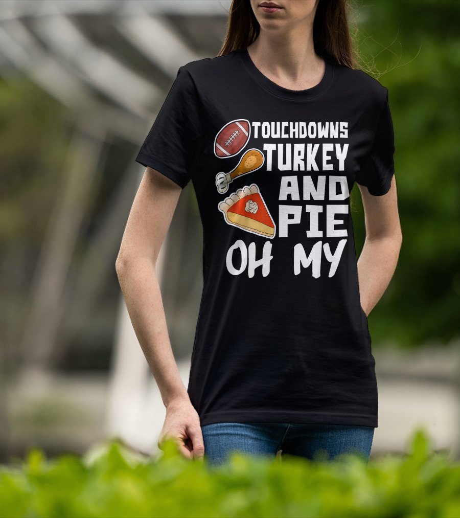 Touchdowns Turkey And Pie Oh My Thanksgiving Holiday Dinner Football T-Shirt