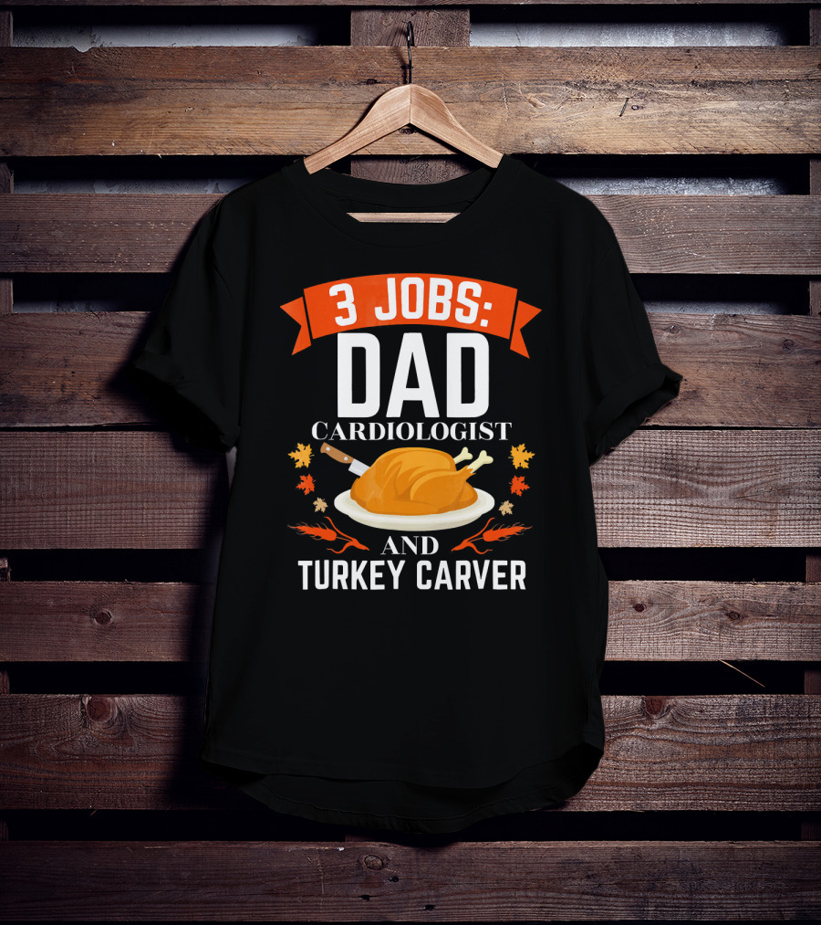 3 Jobs Dad Cardiologist And Turkey Carver T-Shirt