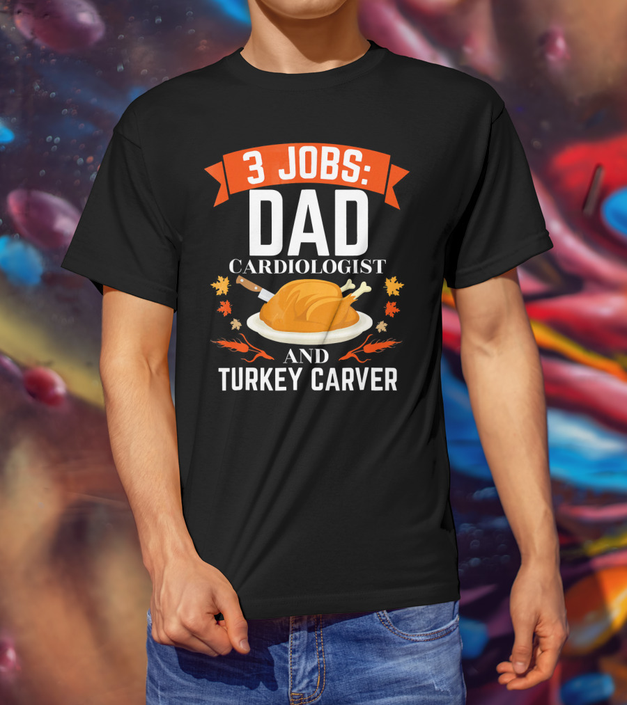 3 Jobs Dad Cardiologist And Turkey Carver T-Shirt