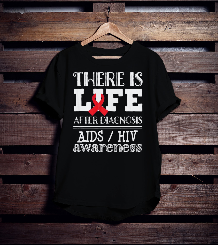 There Is Life After Diagnosis Aids Hiv Awareness T-Shirt
