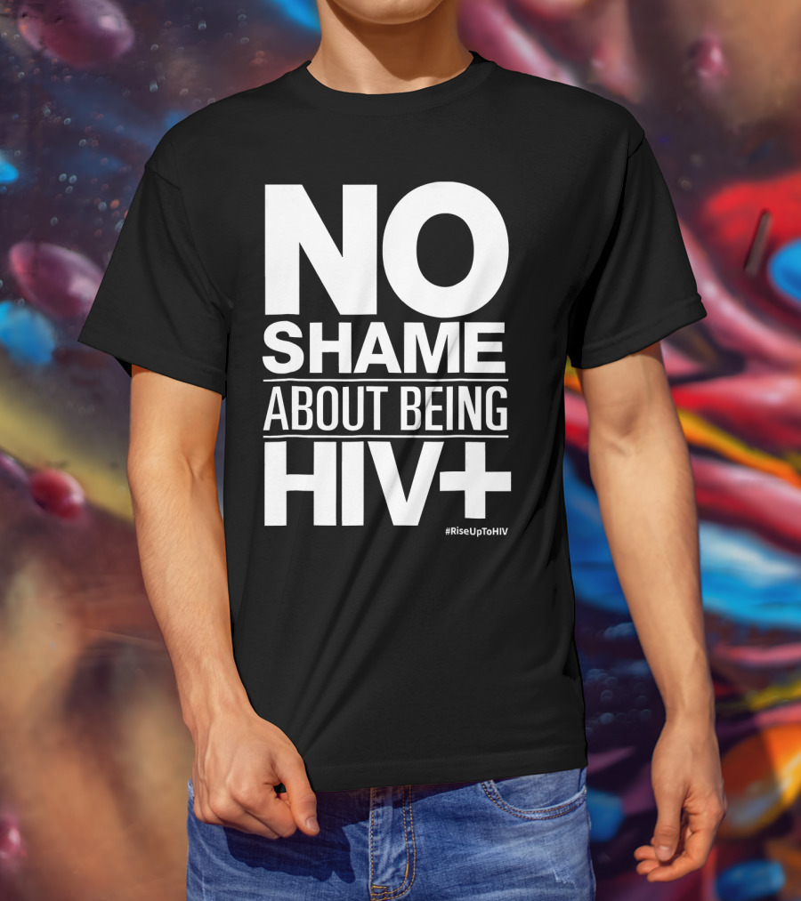 No Shame About Being HIV+ #RiseUpToHIV T-Shirt