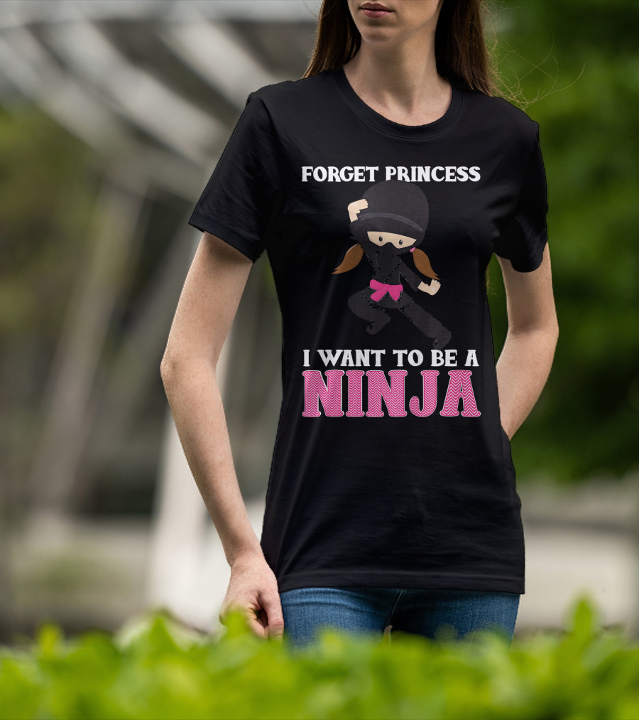 Forget Princess I Want To Be A Ninja T-Shirt