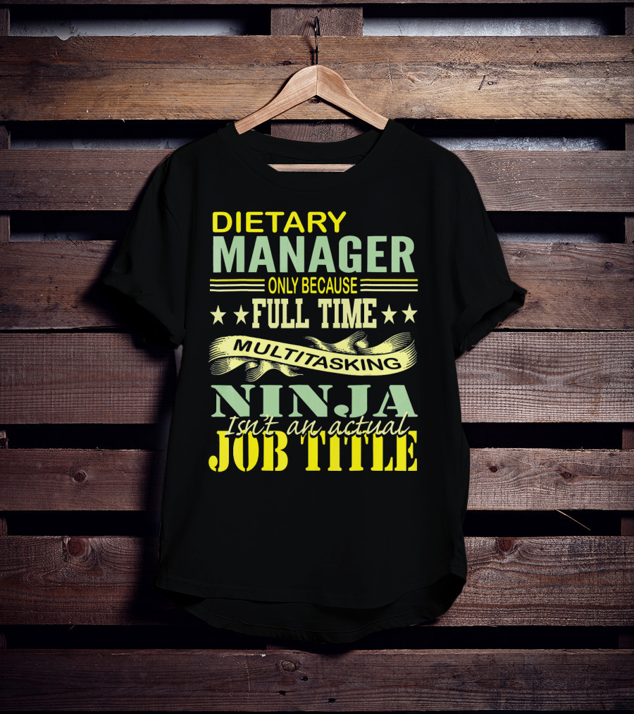 DIETARY MANAGER Only Because Full Time Multitasking Ninja Isn't An Actual Job Title T-Shirt