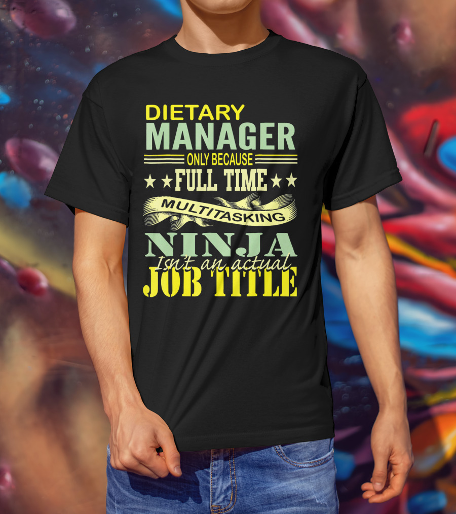 DIETARY MANAGER Only Because Full Time Multitasking Ninja Isn't An Actual Job Title T-Shirt