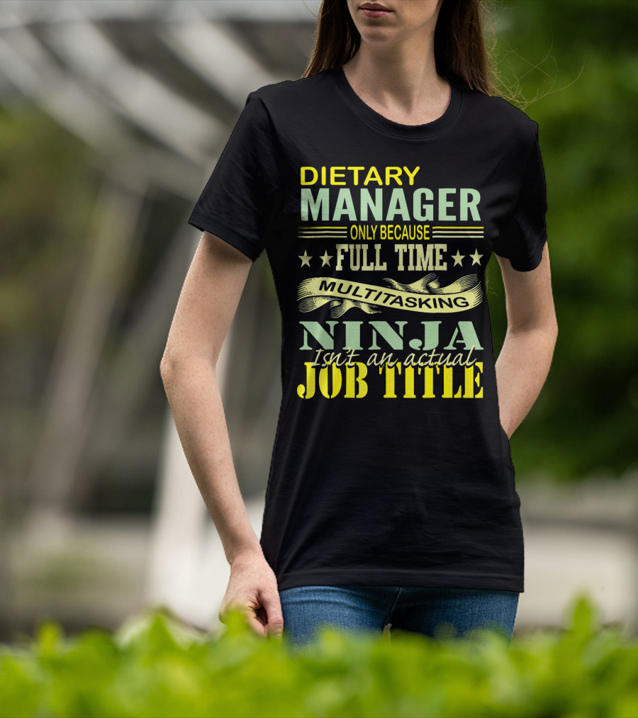 DIETARY MANAGER Only Because Full Time Multitasking Ninja Isn't An Actual Job Title T-Shirt