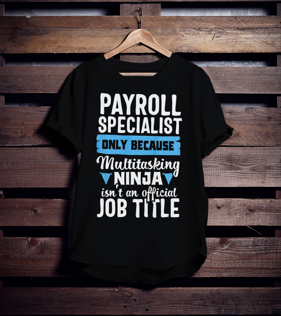 Payroll Specialist Only Because Multitasking Ninja Isn't An Official Job Title T-Shirt
