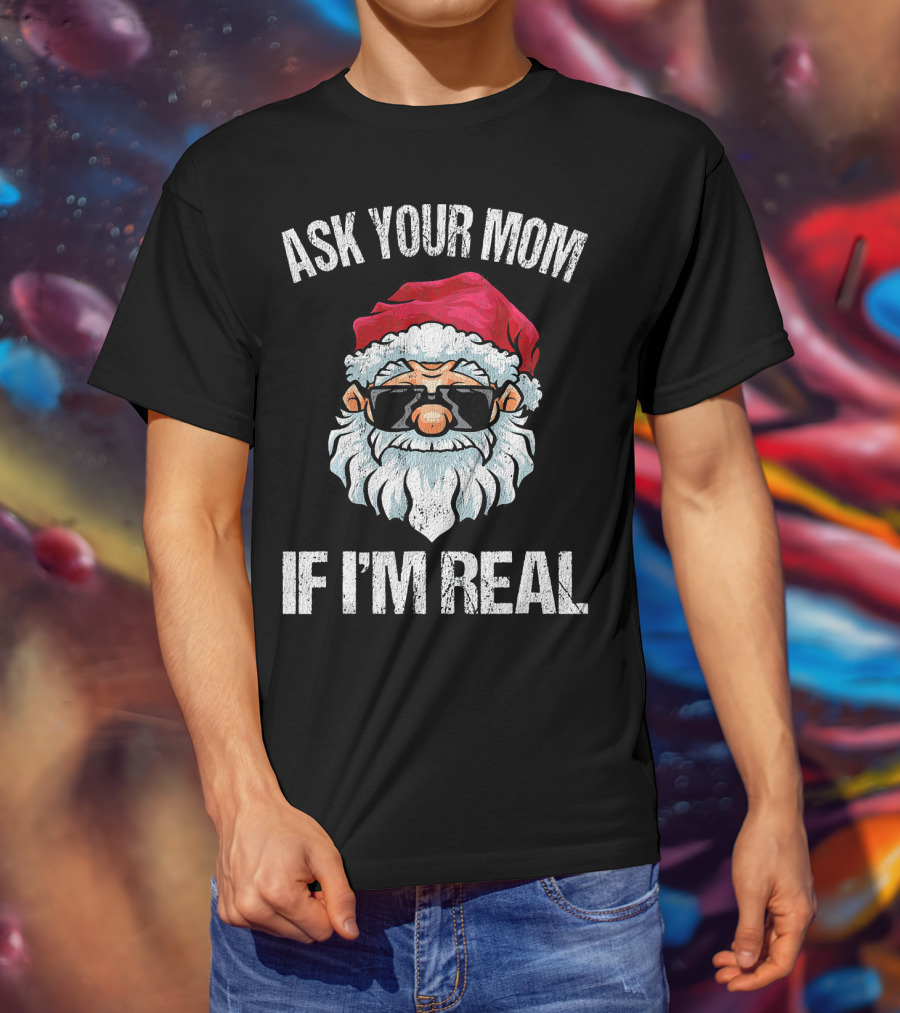 Ask Your Mom If I'm Real Naughty Santa With Sunglasses T-Shirt