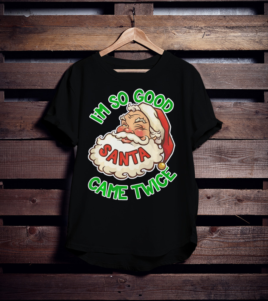 I'm So Good Santa Came Twice Santa Cam T-Shirt