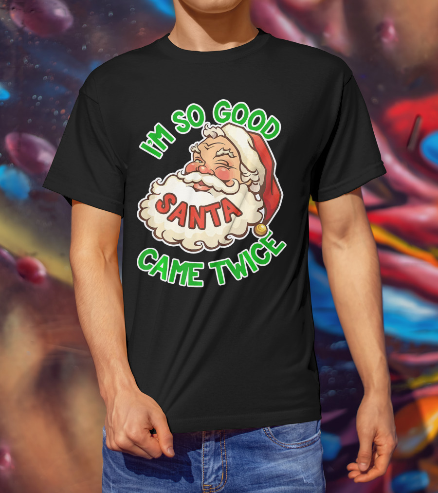I'm So Good Santa Came Twice Santa Cam T-Shirt