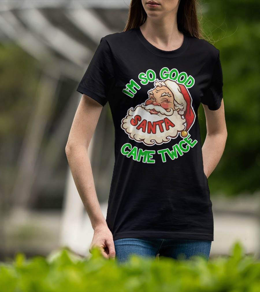 I'm So Good Santa Came Twice Santa Cam T-Shirt