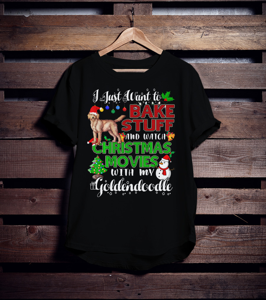 I Just Want To Bake Stuff And Watch Christmas Movies With My Goldendoodle T-Shirt