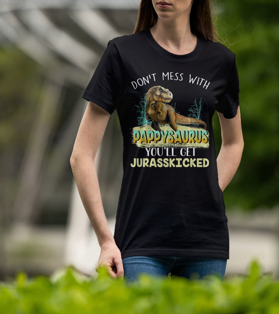 Don't Mess With Pappysaurus You'll Get Jurasskicked T-Shirt