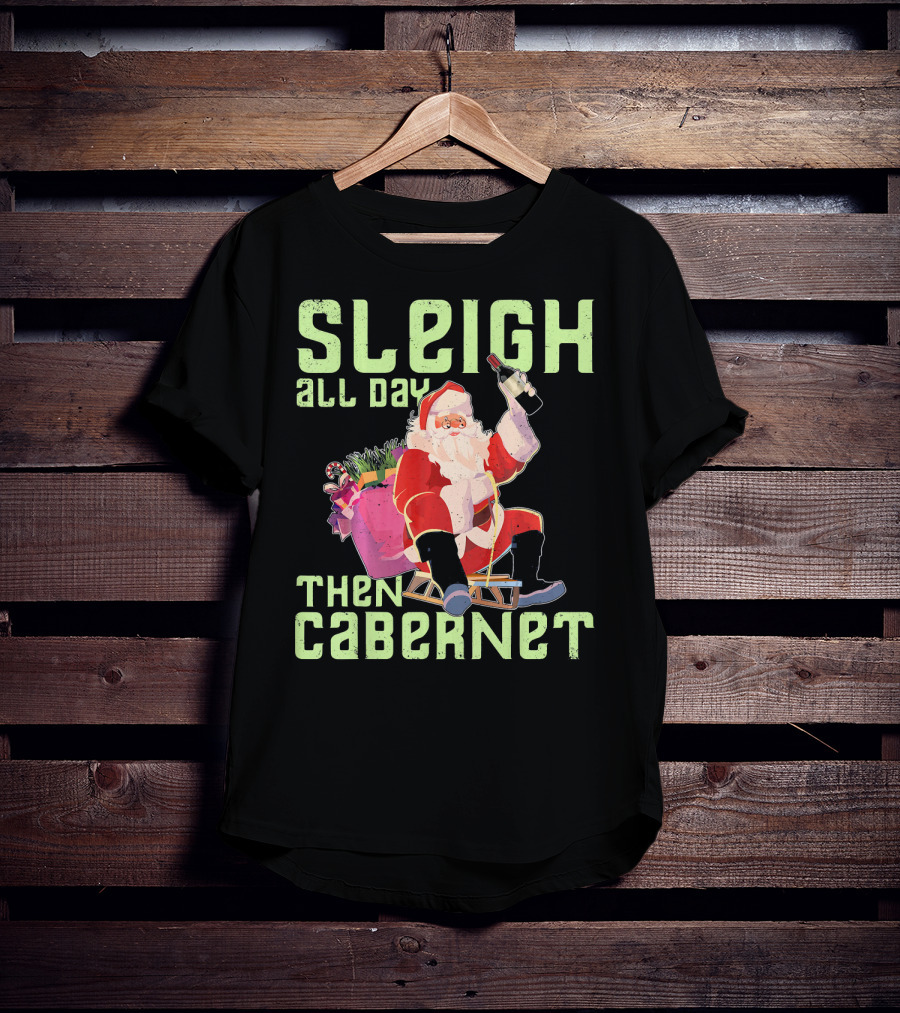 Sleigh All Day Then Cabernet Santa Christmas T-Shirt