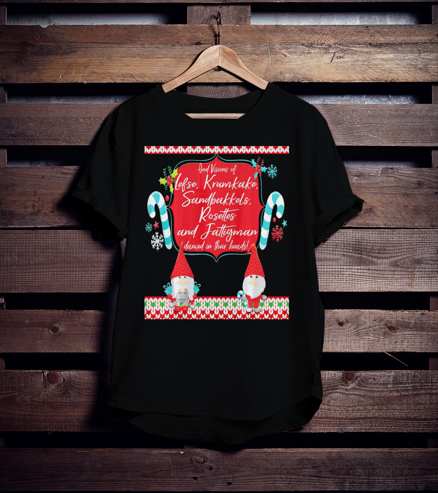 And Visions Of Lefse Krumkake Sandbakkels Rosettes And Fattigman Danced In Their Heads Norwegian Nisse T-Shirt